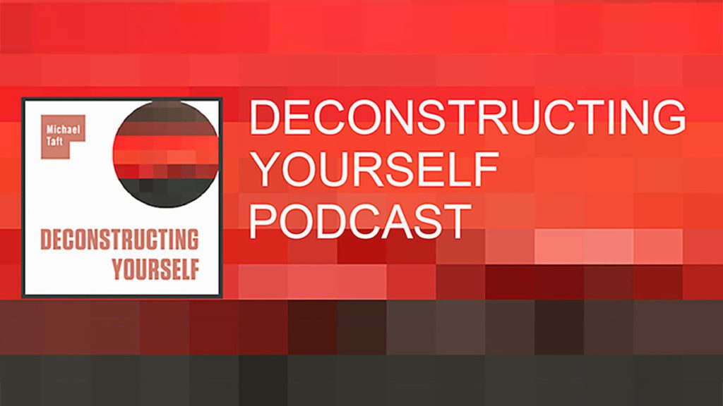 Deconstructing Yourself Podcast with Michael Taft
