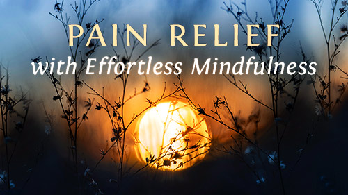 Pain Relief with Effortless Mindfulness
